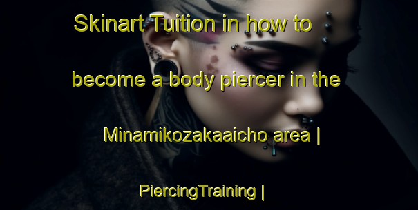 Skinart Tuition in how to become a body piercer in the Minamikozakaaicho area | PiercingTraining | PiercingClasses | SkinartTraining-Japan